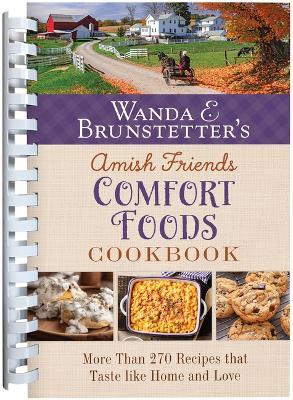 Wanda E. Brunstetter's Amish Friends Comfort Foods Cookbook: More Than 270 Recipes That Taste Like Home and Love - Wanda E Brunstetter - cover