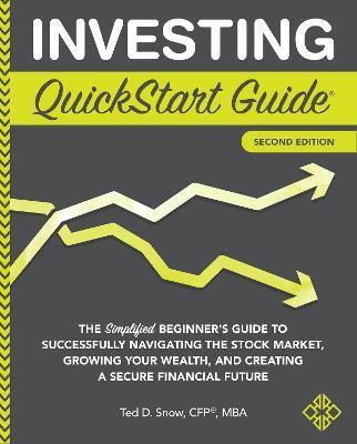 Investing QuickStart Guide: The Simplified Beginner's Guide to Successfully Navigating the Stock Market, Growing Your Wealth & Creating a Secure Financial Future - Ted Snow, CFP, MBA - cover