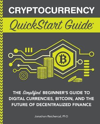 Cryptocurrency QuickStart Guide: The Simplified Beginner's Guide to Digital Currencies, Bitcoin, and the Future of Decentralized Finance - Jonathan Reichental - cover