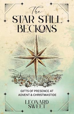 The Star Still Beckons: Gifts of Presence at Advent & Christmastide - Leonard Sweet - cover