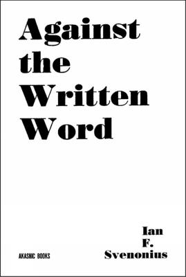 Against the Written Word: Toward a Universal Illiteracy - Ian F. Svenonious - cover