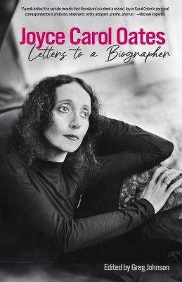 Joyce Carol Oates: Letters To A Biographer - Joyce Carol Oates - cover