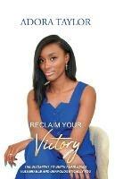 Reclaiming Your Victory: The blueprint to being fearlessly vulnerable and unapologetically you