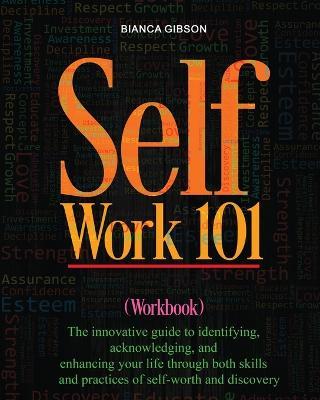 Self Work 101: The innovative guide to identifying, acknowledging, and enhancing your life through both skills and practices of self-worth and discovery - Bianca Cheney - cover