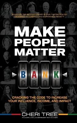 Make People Matter: Cracking the Code to Increase Your Influence, Income, and Impact - Cheri Tree - cover