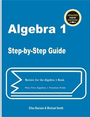 Algebra 1 Step-by-Step Guide: Review for Algebra 1 Book Plus Two Algebra 1 Practice Tests - Michael Smith,Elise Baniam - cover