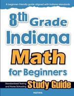 8th Grade Indiana Math for Beginners: Standardized Testing and Home Schooling Study Guide