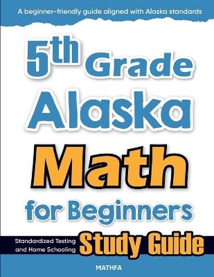 5th Grade Alaska Math for Beginners: Standardized Testing and Home Schooling Study Guide - Eslamian - cover