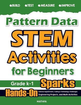 Pattern Data STEM Activities for Beginners: Hands-On Science Experiments, Coding & Technology Challenges, Engineering Projects, and Math Activities - Hamid Eslamian - cover