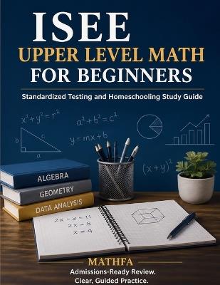 ISEE Upper Level Math for Beginners: Standardized Testing and Homeschooling Study Guide - Hamid Eslamian - cover