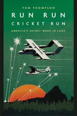 Run Run Cricket Run: America'S Secret War in Laos - Tom G. Thompson - cover