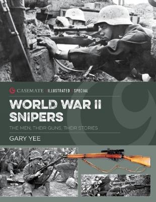 World War II Snipers: The Men, Their Guns, Their Stories - Gary Yee - cover