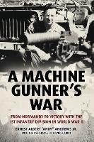 A Machine Gunner's War: From Normandy to Victory with the 1st Infantry Division in World War II - Ernest Albert "Andy" Andrews Jr.,David B. Hurt - cover