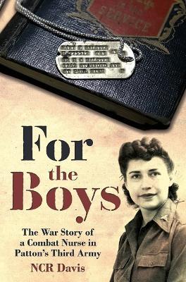 For the Boys: The War Story of a Combat Nurse in Patton's Third Army - N. C. R. Davis - cover