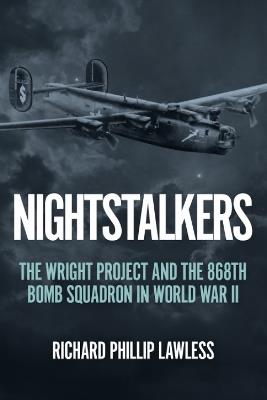 Nightstalkers: The Wright Project and the 868th Bomb Squadron in World War II - Richard Phillip Lawless - cover