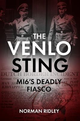 The Venlo Sting: Mi6'S Deadly Fiasco - Norman Ridley - cover