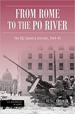 Rome to the Po River: The 362nd Infantry Division, 1944–45 - Heinz Greiner,Linden Lyons - cover