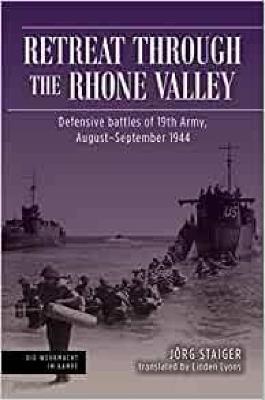 Retreat Through the Rhone Valley: Defensive Battles of the Nineteenth Army, August–September 1944 - Jörg Staiger - cover