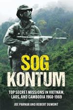 Sog Kontum: Top Secret Missions in Vietnam, Laos, and Cambodia, 1968–1969