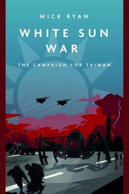 White Sun War: The Campaign for Taiwan - Mick Ryan - cover