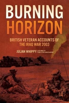 Burning Horizon: British Veteran Accounts of the Iraq War, 2003 - Julian Whippy - cover