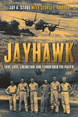 Jayhawk: Love, Loss, Liberation and Terror Over the Pacific - Jay Stout - cover