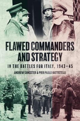 Flawed Commanders and Strategy in the Battles for Italy, 1943-45 - Andrew Sangster,Pier Paolo Battistelli - cover