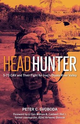 Headhunter: 5-73 Cav and Their Fight for Iraq's Diyala River Valley - Peter C Svoboda,William B. Caldwell - cover