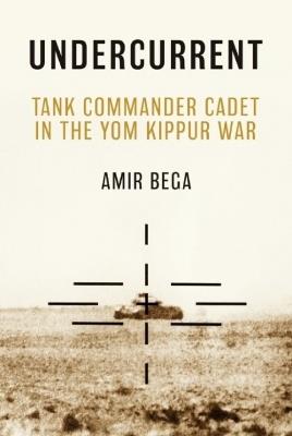 Undercurrent: Tank Commander Cadet in the Yom Kippur War - Amir Bega - cover