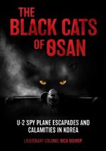 The Black Cats of Osan: U-2 Spy Plane Escapades and Calamities in Korea
