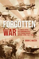 Forgotten War: The British Empire and Commonwealth’s Epic Struggle Against Imperial Japan, 1941–1945