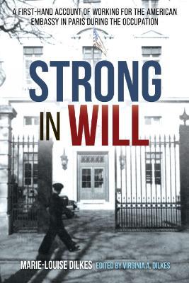 Strong in Will: Working for the American Embassy in Paris During the Nazi Occupation: A First-Hand Account of Working for the American Embassy in Paris during the Nazi Occupation - cover