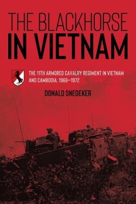 The Blackhorse in Vietnam: The 11th Armored Cavalry Regiment in Vietnam and Cambodia, 1966–1972 - Donald Snedeker - cover
