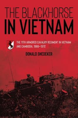 The Blackhorse in Vietnam: The 11th Armored Cavalry Regiment in Vietnam and Cambodia, 1966–1972 - Donald Snedeker - cover