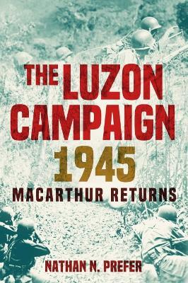 The Luzon Campaign 1945: Macarthur Returns - Nathan N. Prefer - cover