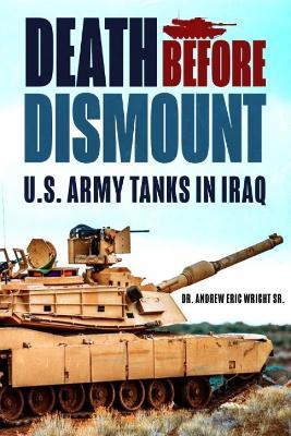 Death Before Dismount: U.S. Army Tanks in Iraq - Andrew Eric Wright Sr. - cover