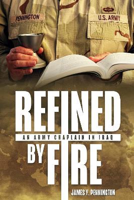 Refined by Fire: An Army Chaplain in Iraq - James Pennington - cover