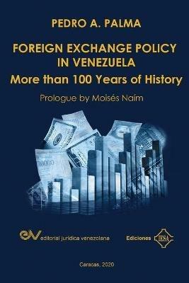 FOREIGN EXCHANGE POLICY IN VENEZUELA. More than 100 Years of History - Pedro A Palma - cover