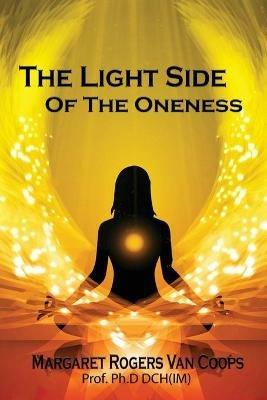 The Light Side of the Oneness - Margaret Rogers Van Coops Ph D Dch (Im) - cover