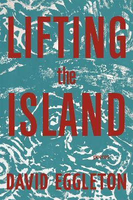 Lifting the Island: Poems - David Eggleton - cover