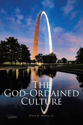 The God-Ordained Culture: A Comprehensive Guide to Improve Local Church Functionality, Viability, and Sustainability - Alvin B Moore - cover
