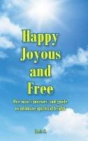 Happy, Joyous, and Free: One man's journey and guide to ultimate Spiritual health