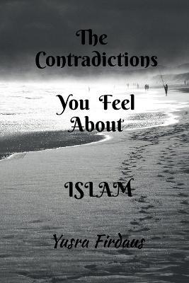 The Contradictions You Feel about Islam - Yusra Firdaus - cover