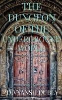 The Dungeon of the Underground World - Divyansh Dubey - cover