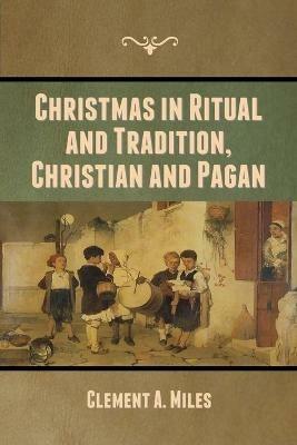 Christmas in Ritual and Tradition, Christian and Pagan - Clement A Miles - cover