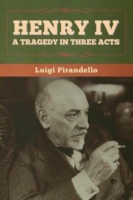 Henry IV: A Tragedy in Three Acts - Luigi Pirandello - cover