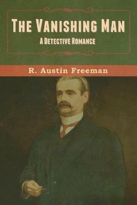 The Vanishing Man: A Detective Romance - R Austin Freeman - cover