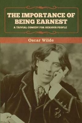 The Importance of Being Earnest: A Trivial Comedy for Serious People - Oscar Wilde - cover