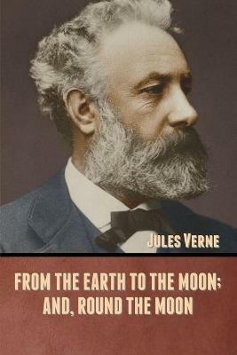 From the Earth to the Moon; and, Round the Moon - Jules Verne - cover
