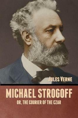 Michael Strogoff; Or, The Courier of the Czar - Jules Verne - cover